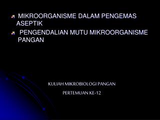 MIKROORGANISME DALAM PENGEMAS ASEPTIK PENGENDALIAN MUTU MIKROORGANISME PANGAN