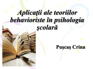 Aplicaţii ale teoriilor behavioriste în psihologia şcolară