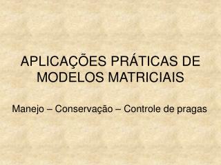 APLICAÇÕES PRÁTICAS DE MODELOS MATRICIAIS