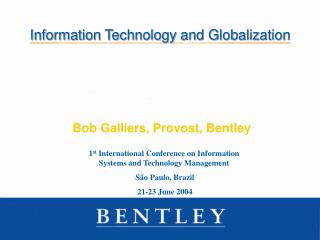 Information Technology and Globalization Bob Galliers, Provost, Bentley