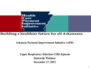 Arkansas Payment Improvement Initiative (APII) Upper Respiratory Infection (URI) Episode
