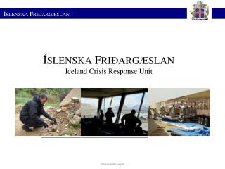 Í SLENSKA F RIÐARGÆSLAN Iceland Crisis Response Unit