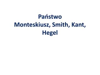 Państwo Monteskiusz, Smith, Kant, Hegel