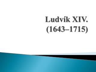 Ludvík XIV . (1643–1715)