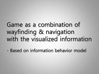 Game as a combination of wayfinding &amp; navigation with the visualized information