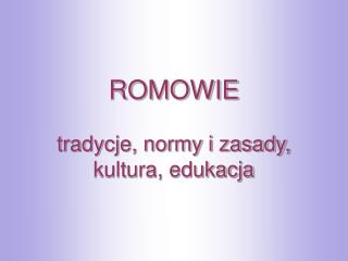 ROMOWIE tradycje, normy i zasady, kultura, edukacja