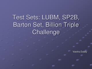 Test Sets: LUBM, SP2B, Barton Set, Billion Triple Challenge