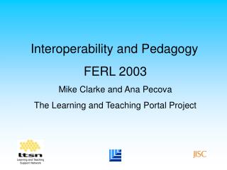 Interoperability and Pedagogy FERL 2003 Mike Clarke and Ana Pecova