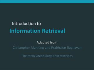 Adapted from Christopher Manning and Prabhakar Raghavan The term vocabulary, text statistics