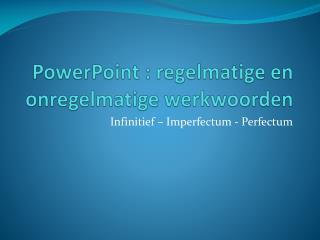 PowerPoint : regelmatige en onregelmatige werkwoorden