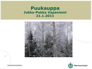 Puukauppa Jukka-Pekka Vapaniemi 21.1.2011