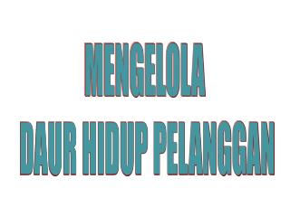 MENGELOLA DAUR HIDUP PELANGGAN