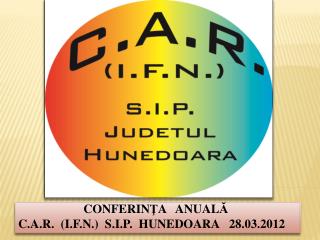 CONFERIN Ţ A ANUAL Ă C . A . R . (I . F . N . ) S.I.P. HUNEDOARA 28.03.2012