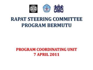 RAPAT STEERING COMMITTEE PROGRAM BERMUTU PROGRAM COORDINATING UNIT 7 APRIL 2011