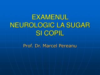 EXAMENUL NEUROLOGIC LA SUGAR SI COPIL