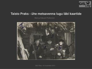 Taisto Praks - ühe metsavenna lugu läbi kaartide