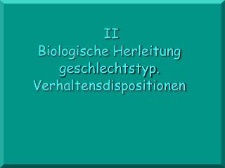 II Biologische Herleitung geschlechtstyp. Verhaltensdispositionen