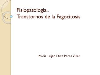 Fisiopatologia.. Transtornos de la Fagocitosis