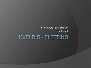 Kveld 5 - Fletting