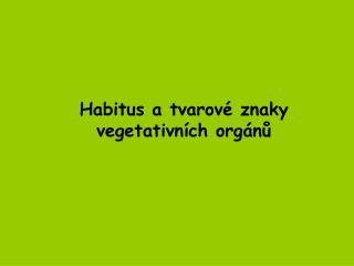 Habitus a tvarové znaky vegetativních orgánů