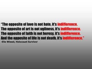 “The opposite of love is not hate, it's indifference.