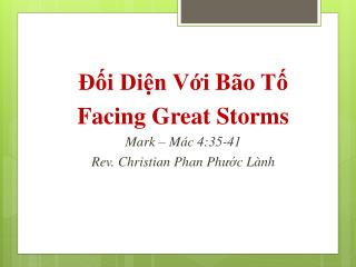 Đối Diện Với Bão Tố Facing Great Storms Mark – Mác 4:35-41 Rev. Christian Phan Ph ướ c Lành