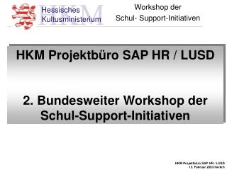 HKM Projektbüro SAP HR / LUSD 2. Bundesweiter Workshop der Schul-Support-Initiativen