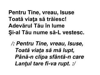 /: Pentru Tine, vreau, Isuse, Toată viaţa să mă lupt, Până-n clipa sfântă-n care