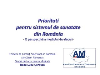 Camera de Comer ţ Americană în România ( AmCham Romania ) Grupul de lucru pentru sănătate