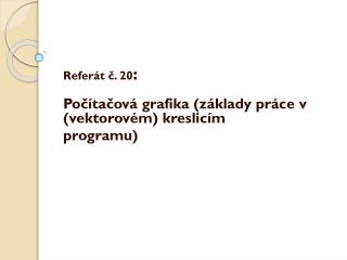 Referát č. 20 : Počítačová grafika (základy práce v (vektorovém) kreslicím programu)