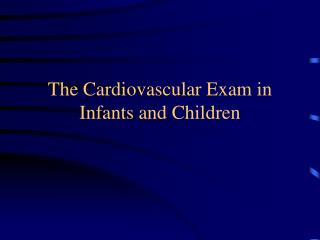 The Cardiovascular Exam in Infants and Children
