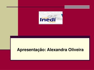 Apresentação: Alexandra Oliveira