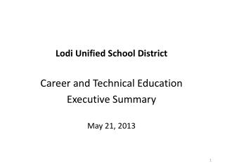 Lodi Unified School District Career and Technical Education Executive Summary May 21, 2013