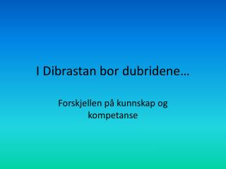 I Dibrastan bor dubridene …