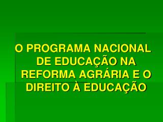 O PROGRAMA NACIONAL DE EDUCAÇÃO NA REFORMA AGRÁRIA E O DIREITO À EDUCAÇÃO