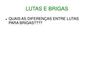 LUTAS E BRIGAS