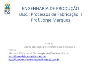 ENGENHARIA DE PRODUÇÃO Disc.: Processos de Fabricação II Prof. Jorge Marques