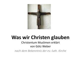 Was wir Christen glauben Christentum Muslimen erklärt von Götz Weber