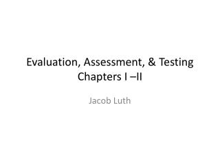 Evaluation, Assessment, &amp; Testing Chapters I –II