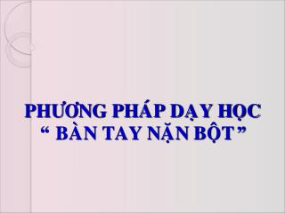 PHÖÔNG PHAÙP DAÏY HOÏC “ BAØN TAY NAËN BOÄT”