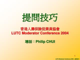 提問技巧 香港人壽保險從業員協會 LUTC Moderator Conference 2004 導師： Philip CHUI