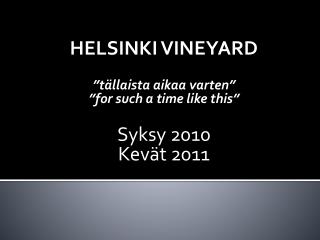 HELSINKI VINEYARD ”tällaista aikaa varten” ”for such a time like this ” Syksy 2010 Kevät 2011