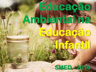 Educação Ambiental na Educação Infantil SMED - 2014