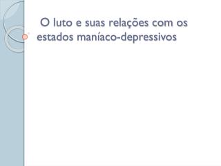 O luto e suas relações com os estados maníaco-depressivos