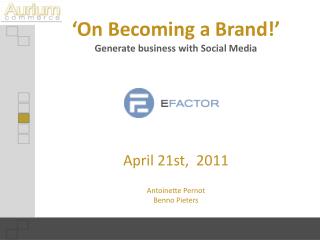 ‘On Becoming a Brand!’ Generate business with Social Media April 21st, 2011 Antoinette Pernot