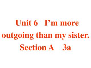 Unit 6 I’m more outgoing than my sister. Section A 3a