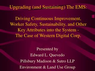 Presented by Edward L. Quevedo Pillsbury Madison & Sutro LLP Environment & Land Use Group