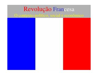 Revolução Fran cesa O contexto político, social e econômico