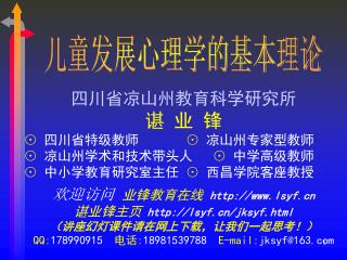 四川省凉山州教育科学研究所 谌 业 锋 ⊙ 四川省特级教师 ⊙ 凉山州专家型教师 ⊙ 凉山州学术和技术带头人 ⊙ 中学高级教师 ⊙ 中小学教育研究室主任 ⊙ 西昌学院客座教授