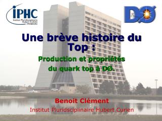 Une brève histoire du Top : Production et propriétés du quark top à D Ø.